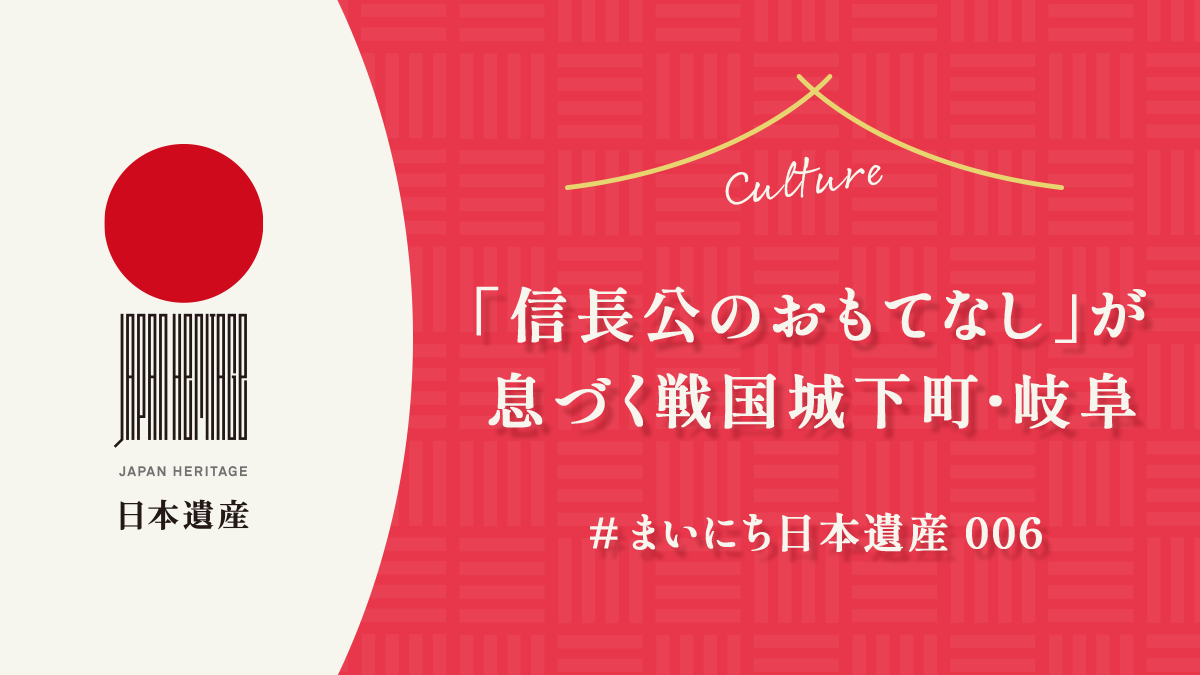 【#まいにち日本遺産 006】「信長公のおもてなし」が息づく戦国城下町・岐阜